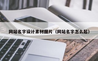六安网站名字设计素材图片（网站名字怎么起）